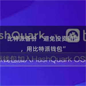 比特派备份 “避免投资陷阱，用比特派钱包”