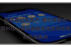 比特派区块资产 咱们将要点先容Bitpie钱包最新版块的功能亮点